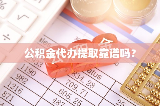 成都公积金代办提取靠谱吗？