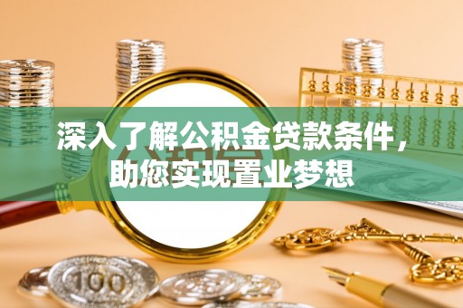 成都深入了解公积金贷款条件，助您实现置业梦想