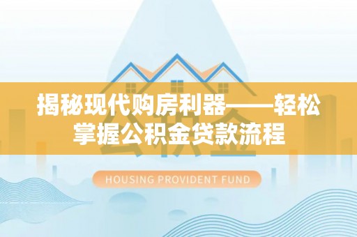 成都揭秘现代购房利器——轻松掌握公积金贷款流程