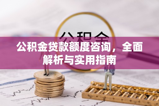 成都公积金贷款额度咨询，全面解析与实用指南